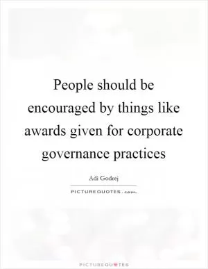 People should be encouraged by things like awards given for corporate governance practices Picture Quote #1