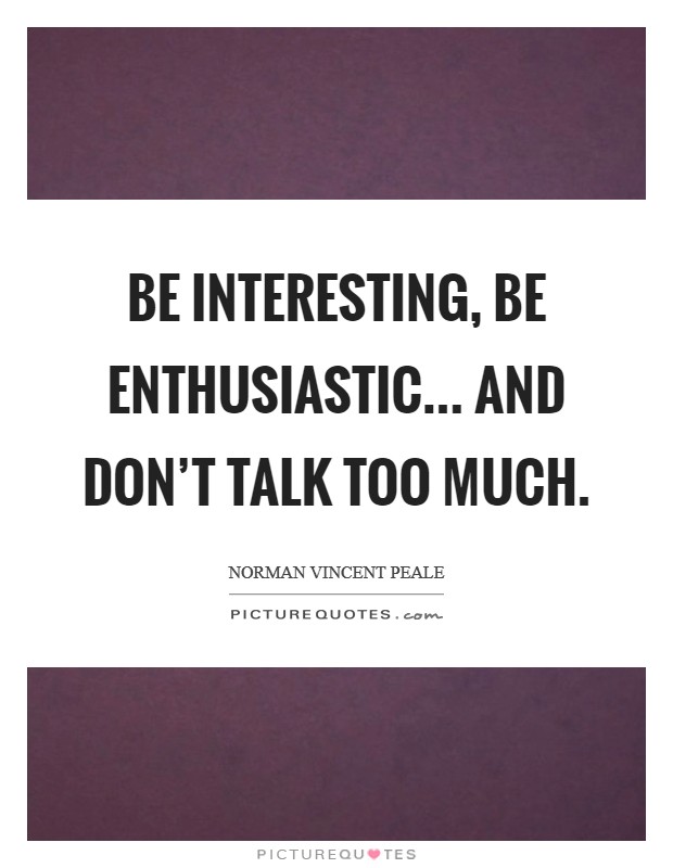 Be interesting, be enthusiastic... and don't talk too much. Picture Quote #1
