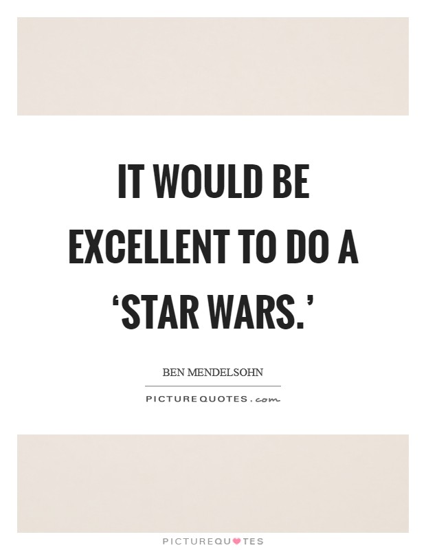 It would be excellent to do a ‘Star Wars.' Picture Quote #1