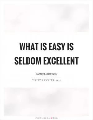 What is easy is seldom excellent Picture Quote #1