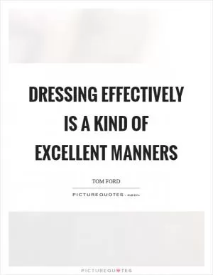 Dressing effectively is a kind of excellent manners Picture Quote #1
