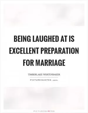 Being laughed at is excellent preparation for marriage Picture Quote #1
