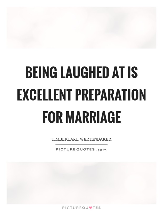 Being laughed at is excellent preparation for marriage Picture Quote #1