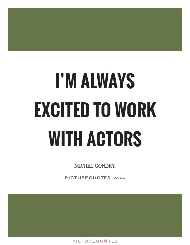 I'm always excited to work with actors Picture Quote #1