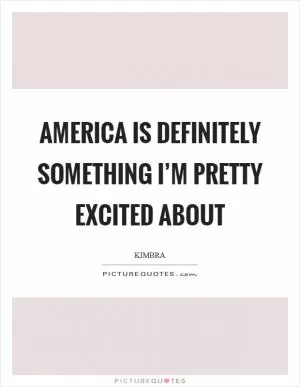 America is definitely something I’m pretty excited about Picture Quote #1