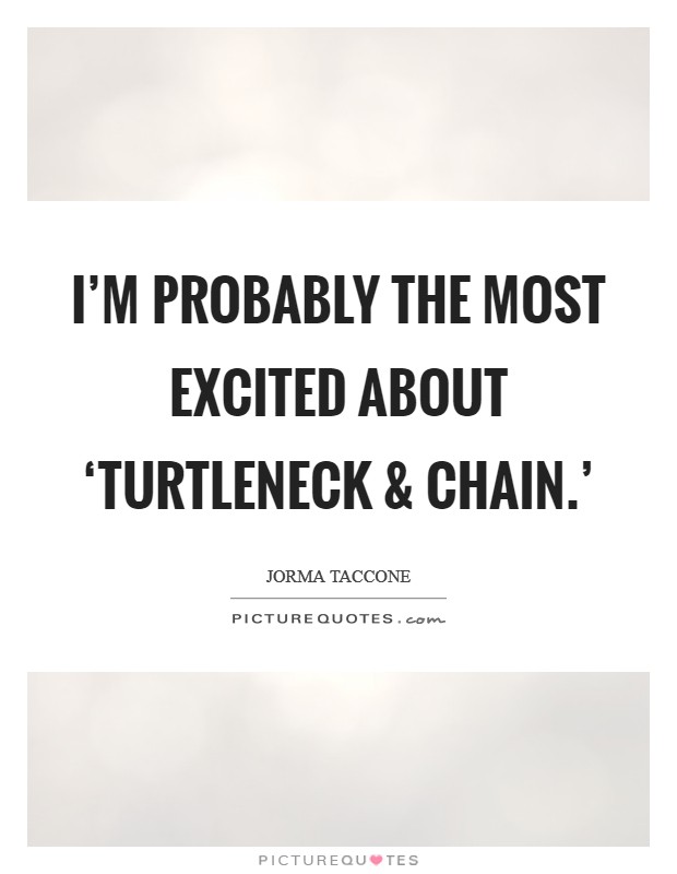I'm probably the most excited about ‘Turtleneck and Chain.' Picture Quote #1