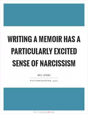 Writing a memoir has a particularly excited sense of narcissism Picture Quote #1