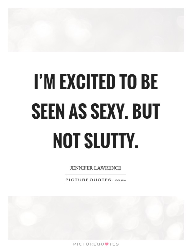 I'm excited to be seen as sexy. But not slutty. Picture Quote #1