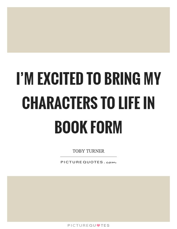 I'm excited to bring my characters to life in book form Picture Quote #1