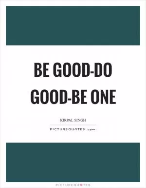 Be Good-Do Good-Be One Picture Quote #1