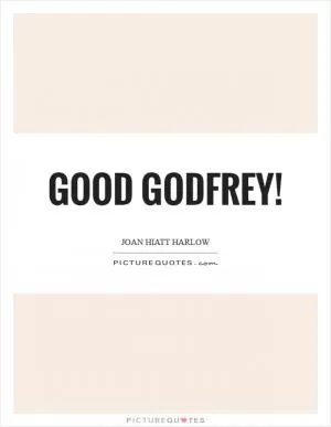 Good Godfrey! Picture Quote #1