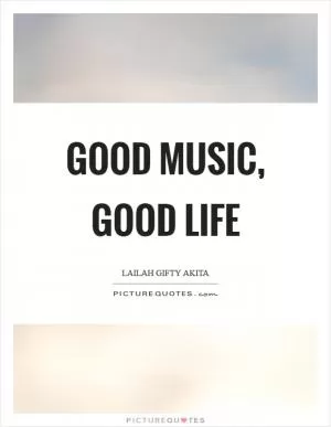 Good music, good life Picture Quote #1