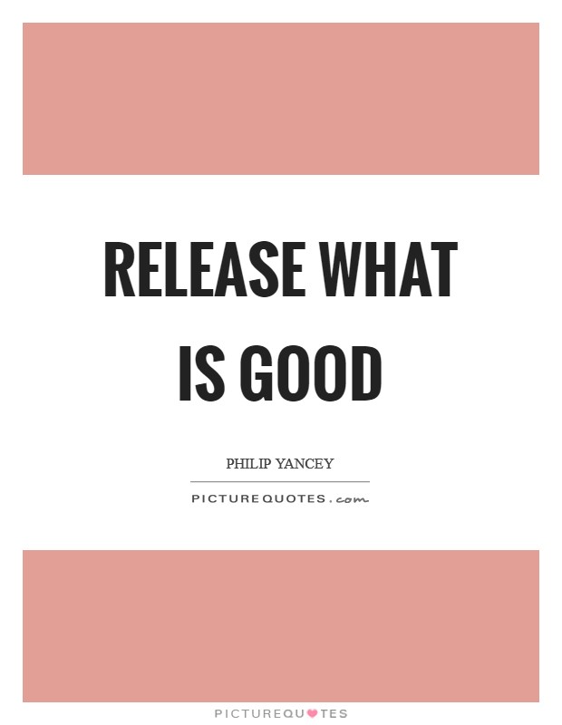 Release what is good Picture Quote #1