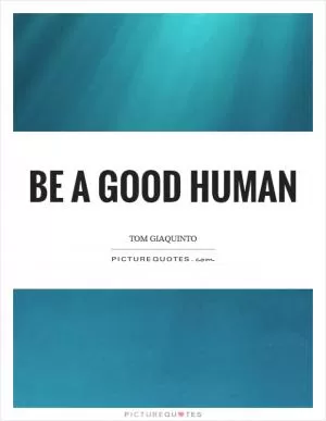 Be a good human Picture Quote #1