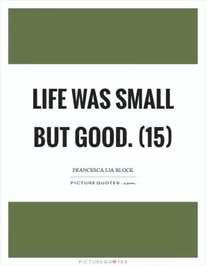 Life was small but good. (15) Picture Quote #1