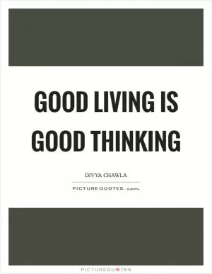 Good Living is Good Thinking Picture Quote #1