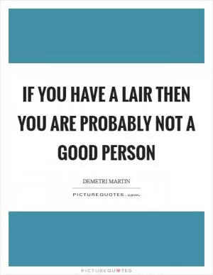 If you have a lair then you are probably not a good person Picture Quote #1
