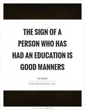 The sign of a person who has had an education is good manners Picture Quote #1