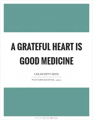 A grateful heart is good medicine Picture Quote #1