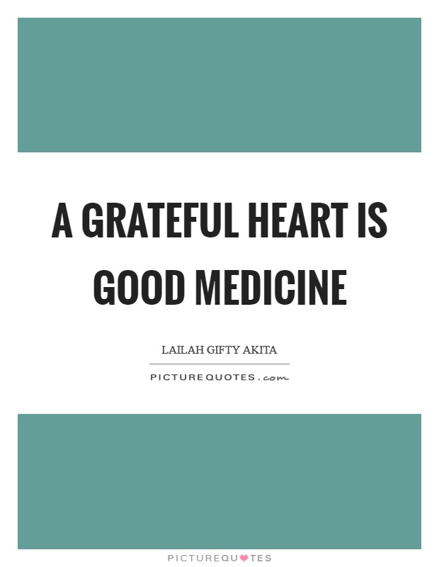 A grateful heart is good medicine Picture Quote #1