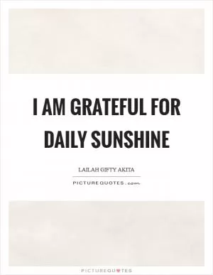 I am grateful for daily sunshine Picture Quote #1