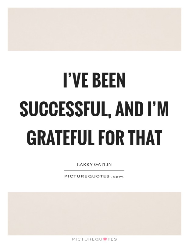 I've been successful, and I'm grateful for that Picture Quote #1