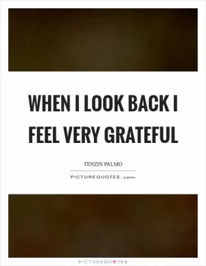 When I look back I feel very grateful Picture Quote #1