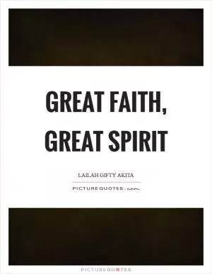 Great faith, Great spirit Picture Quote #1