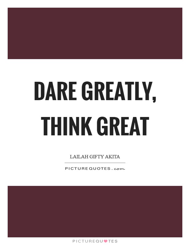 Dare greatly, think great Picture Quote #1
