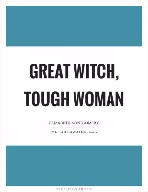Great witch, tough woman Picture Quote #1