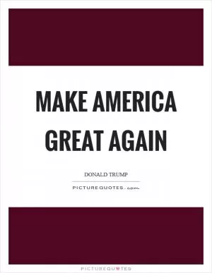 Make America great again Picture Quote #1
