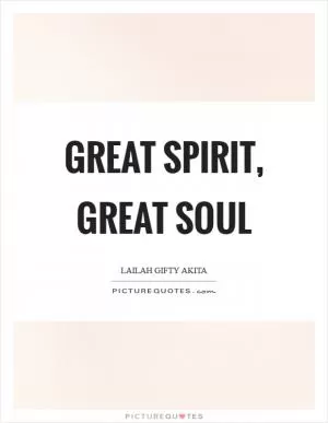 Great spirit, Great soul Picture Quote #1