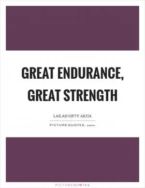 Great endurance, great strength Picture Quote #1