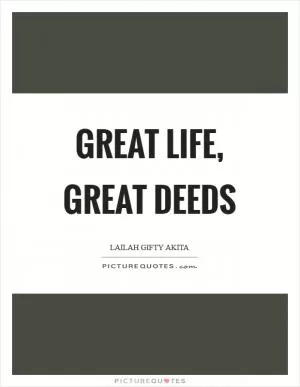 Great life, great deeds Picture Quote #1