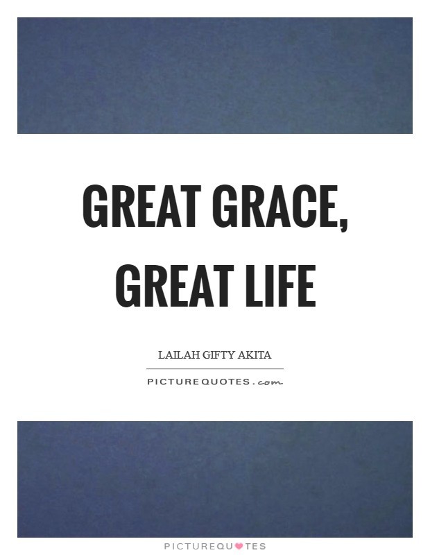 Great grace, great life Picture Quote #1