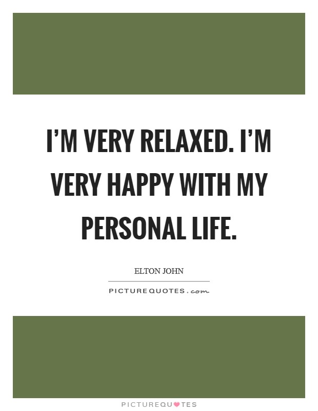 I'm very relaxed. I'm very happy with my personal life. Picture Quote #1