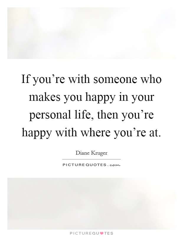 If you're with someone who makes you happy in your personal life, then you're happy with where you're at. Picture Quote #1