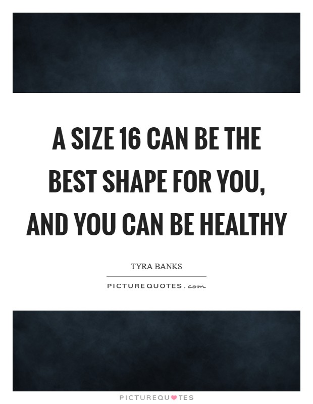 A size 16 can be the best shape for you, and you can be healthy Picture Quote #1