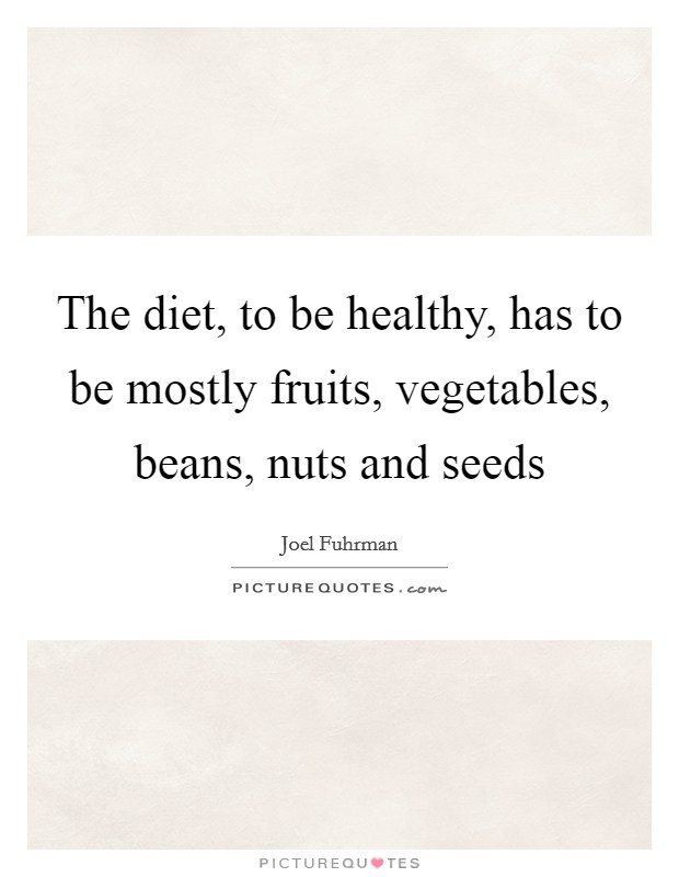 The diet, to be healthy, has to be mostly fruits, vegetables, beans, nuts and seeds Picture Quote #1