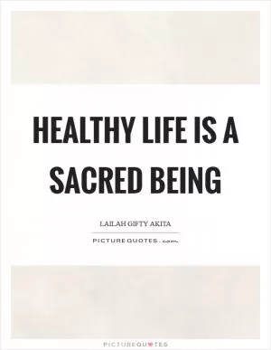 Healthy life is a sacred being Picture Quote #1
