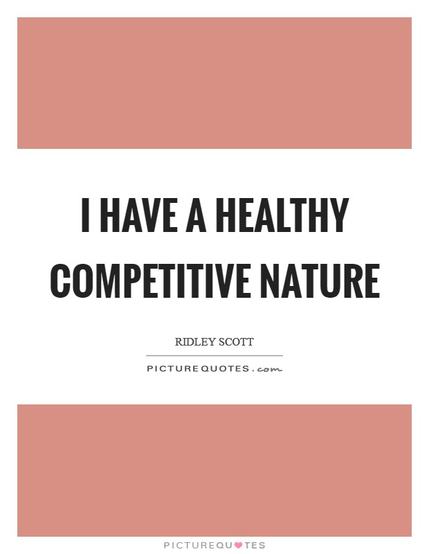 I have a healthy competitive nature Picture Quote #1