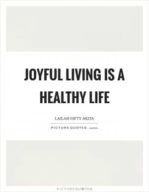 Joyful living is a healthy life Picture Quote #1