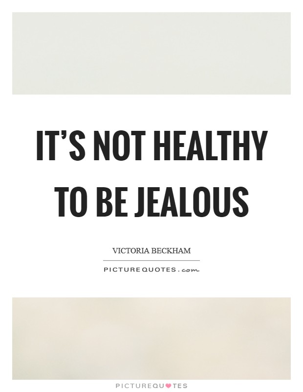 It's not healthy to be jealous Picture Quote #1