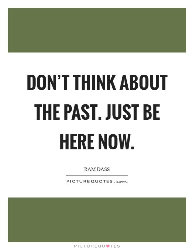 Don't think about the past. Just be here now. Picture Quote #1
