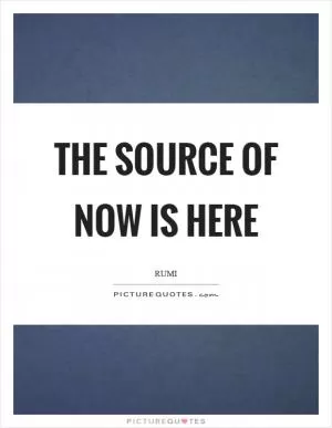 The source of now is here Picture Quote #1