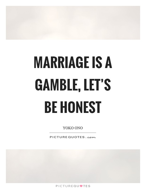 Marriage is a gamble, let's be honest Picture Quote #1