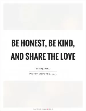 Be honest, be kind, and share the love Picture Quote #1