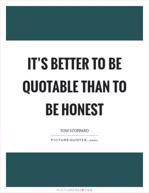 It’s better to be quotable than to be honest Picture Quote #1
