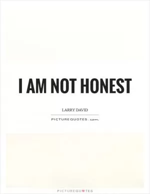 I am not honest Picture Quote #1