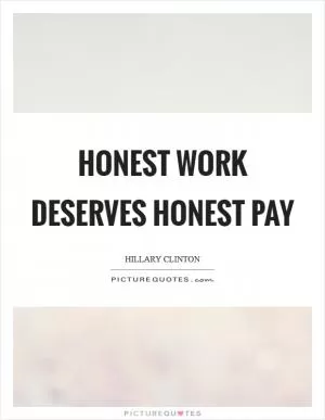 Honest work deserves honest pay Picture Quote #1